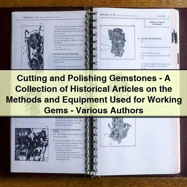 Cutting and Polishing Gemstones: A Collection of Historical Articles on Methods and Equipment Used for Working Gems by Various Authors